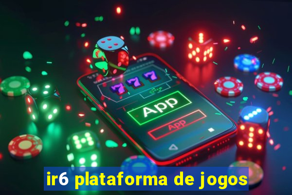 ir6 plataforma de jogos